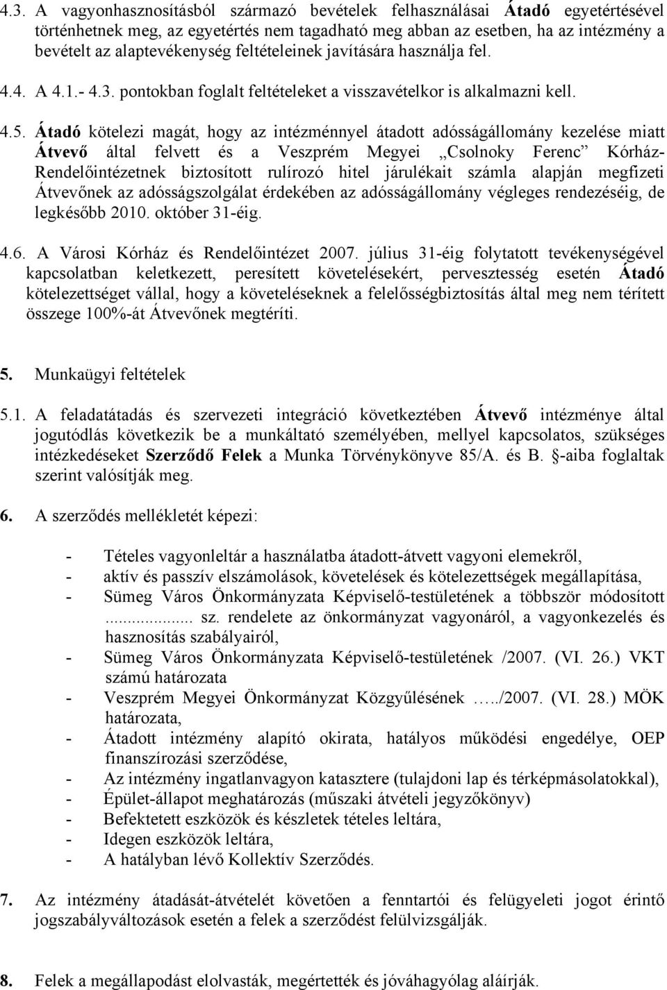 Átadó kötelezi magát, hogy az intézménnyel átadott adósságállomány kezelése miatt Átvevő által felvett és a Veszprém Megyei Csolnoky Ferenc Kórház- Rendelőintézetnek biztosított rulírozó hitel