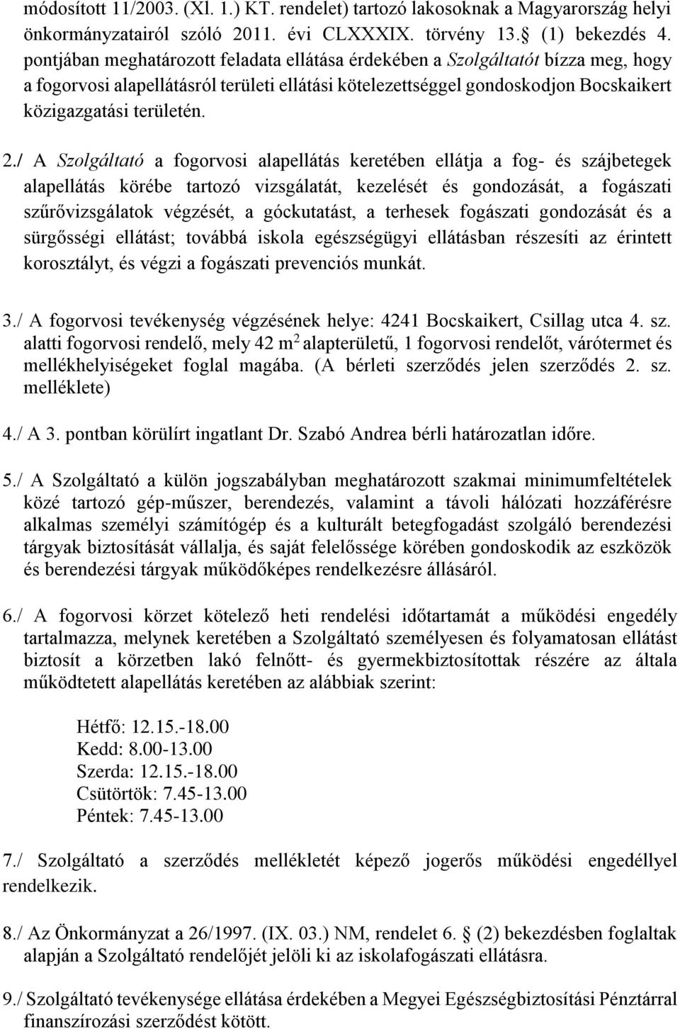 / A Szolgáltató a fogorvosi alapellátás keretében ellátja a fog- és szájbetegek alapellátás körébe tartozó vizsgálatát, kezelését és gondozását, a fogászati szűrővizsgálatok végzését, a góckutatást,