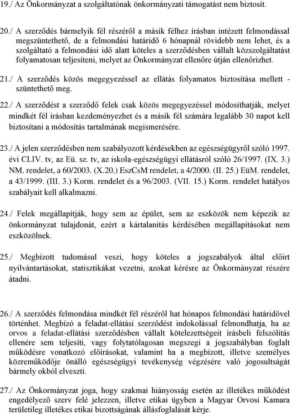 köteles a szerződésben vállalt közszolgáltatást folyamatosan teljesíteni, melyet az Önkormányzat ellenőre útján ellenőrizhet. 21.