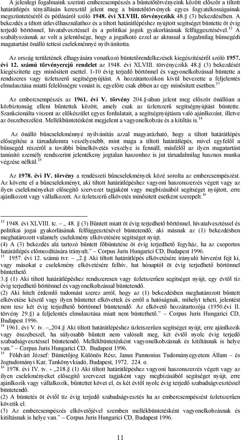 A bekezdés a tiltott útlevélhasználathoz és a tiltott határátlépéshez nyújtott segítséget büntette öt évig terjedő börtönnel, hivatalvesztéssel és a politikai jogok gyakorlásának felfüggesztésével.