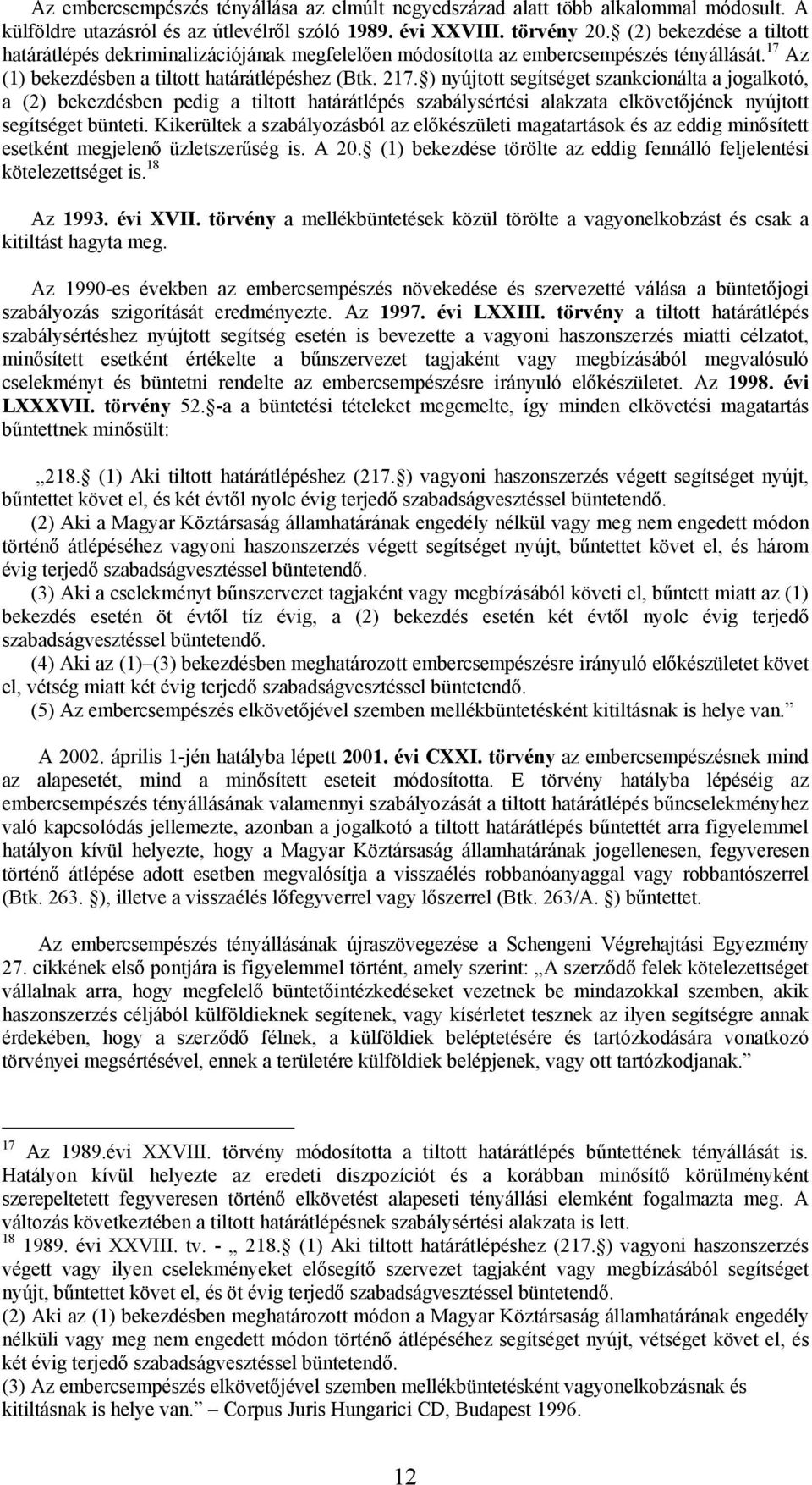 ) nyújtott segítséget szankcionálta a jogalkotó, a (2) bekezdésben pedig a tiltott határátlépés szabálysértési alakzata elkövetőjének nyújtott segítséget bünteti.