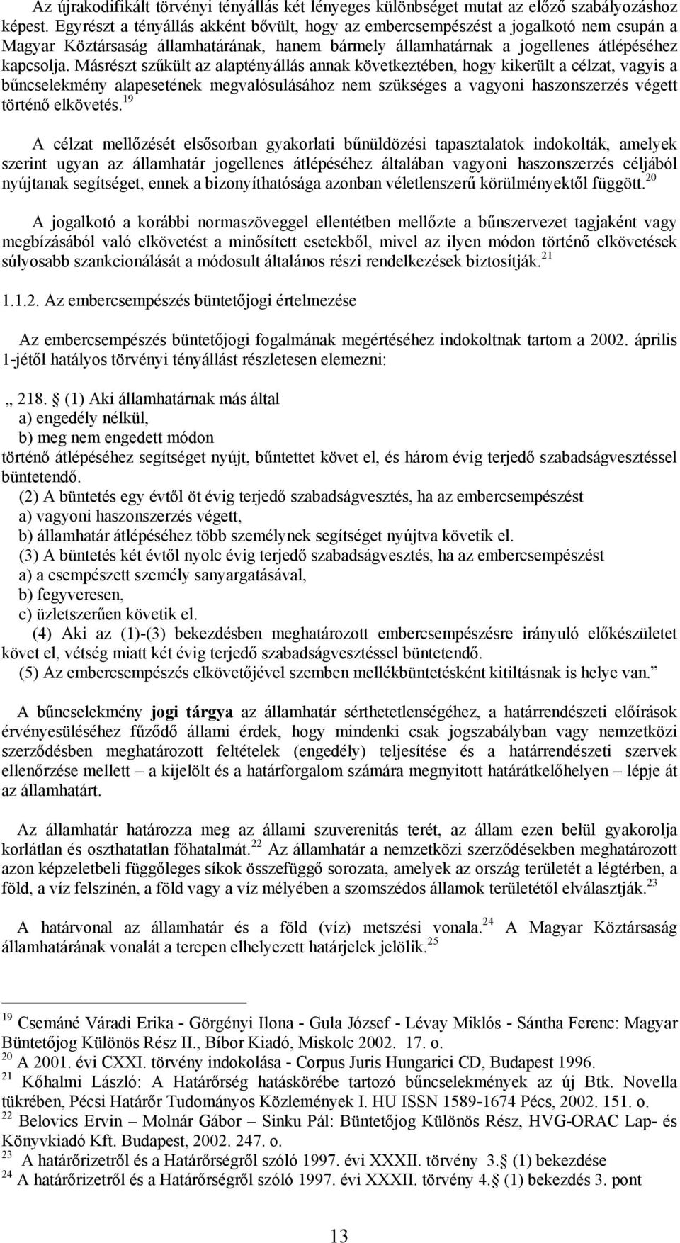Másrészt szűkült az alaptényállás annak következtében, hogy kikerült a célzat, vagyis a bűncselekmény alapesetének megvalósulásához nem szükséges a vagyoni haszonszerzés végett történő elkövetés.