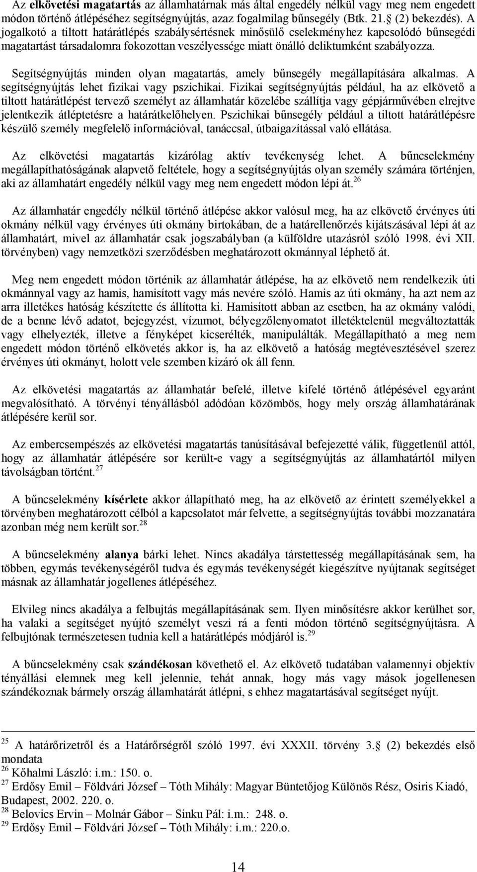 Segítségnyújtás minden olyan magatartás, amely bűnsegély megállapítására alkalmas. A segítségnyújtás lehet fizikai vagy pszichikai.