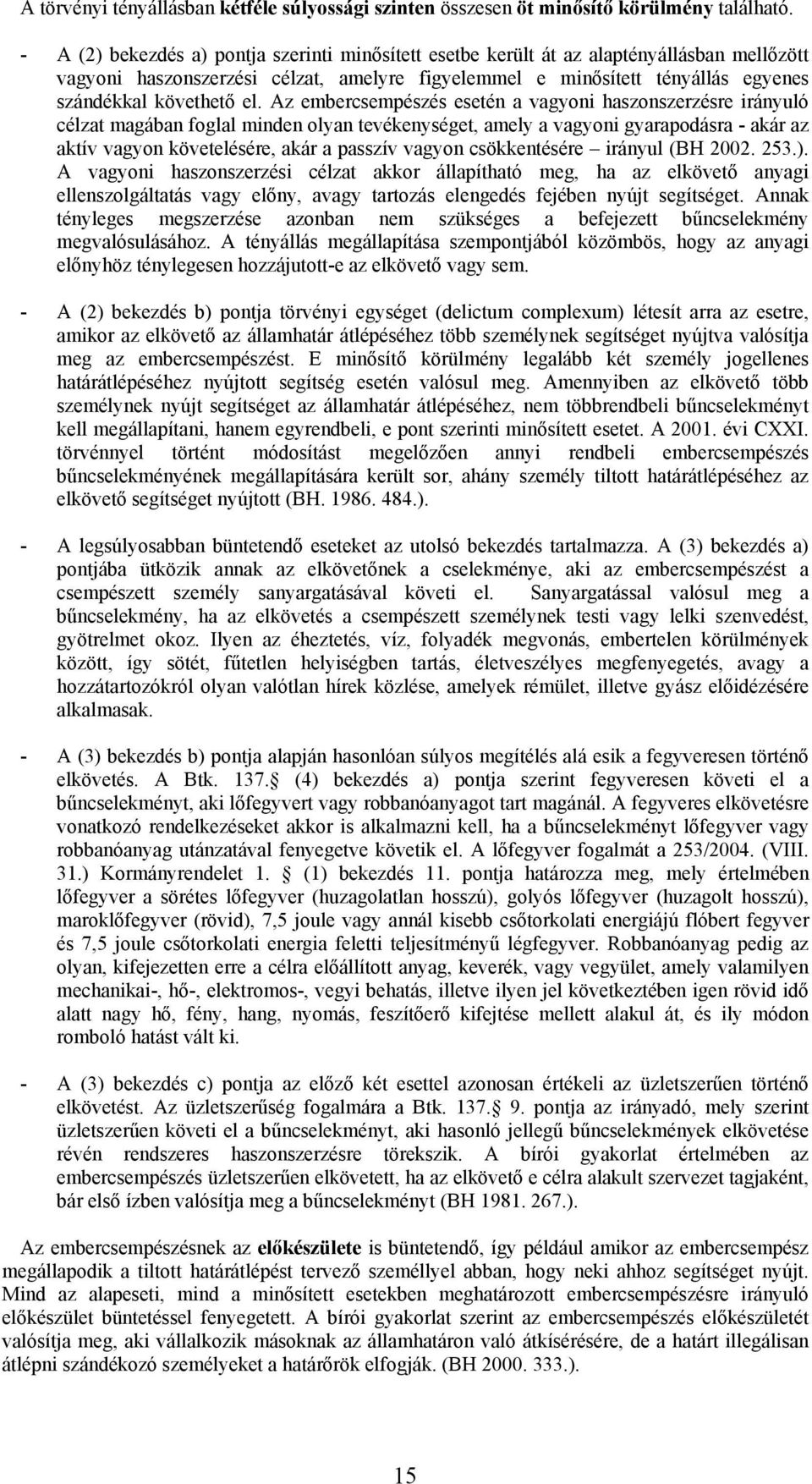 Az embercsempészés esetén a vagyoni haszonszerzésre irányuló célzat magában foglal minden olyan tevékenységet, amely a vagyoni gyarapodásra - akár az aktív vagyon követelésére, akár a passzív vagyon