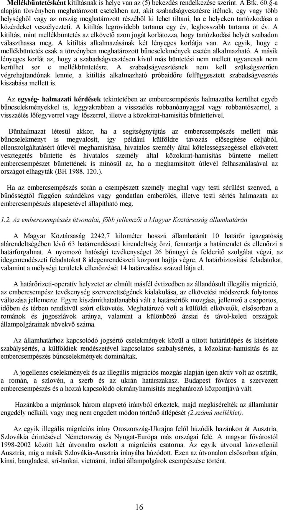 közérdeket veszélyezteti. A kitiltás legrövidebb tartama egy év, leghosszabb tartama öt év.