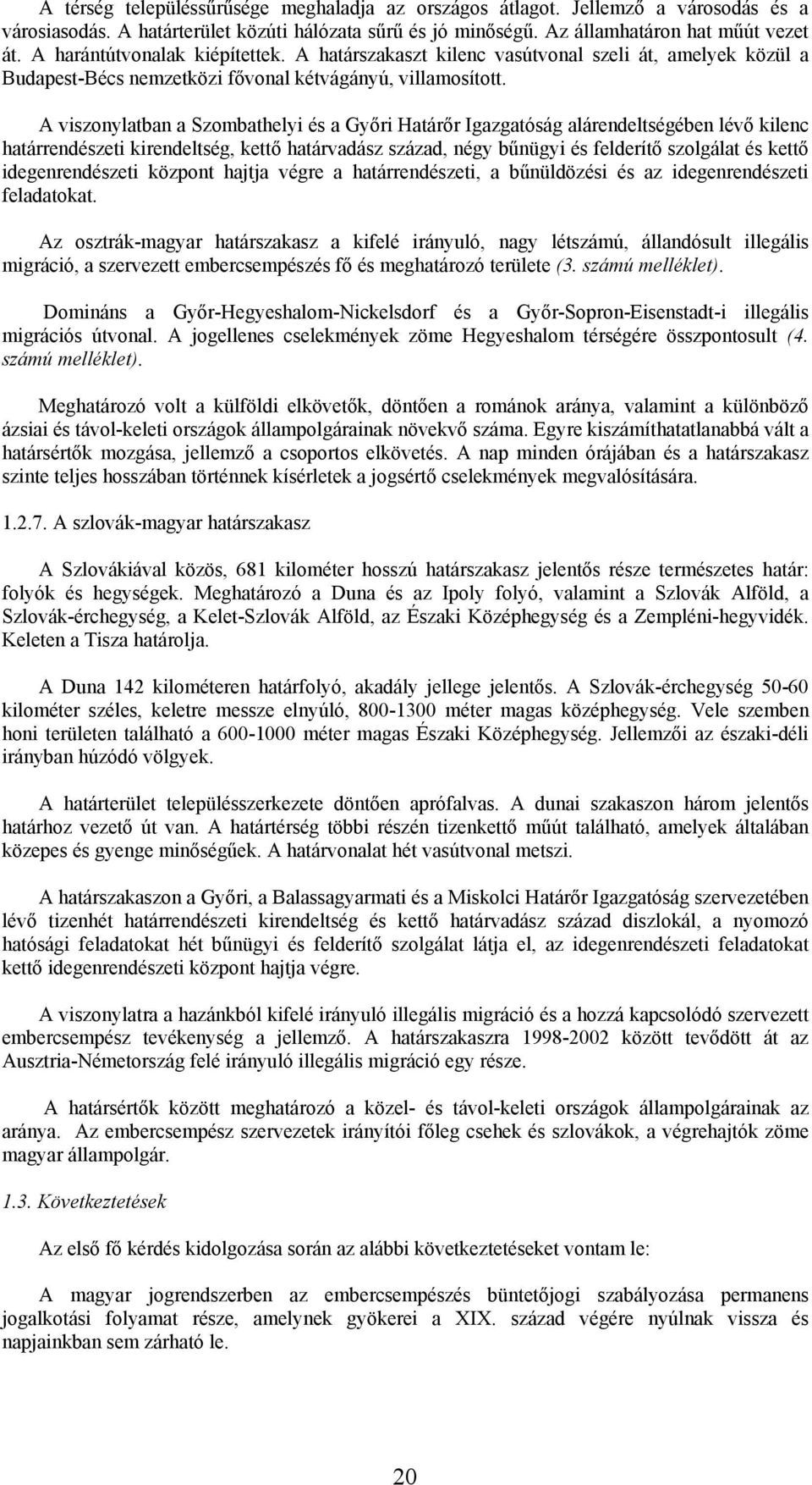 A viszonylatban a Szombathelyi és a Győri Határőr Igazgatóság alárendeltségében lévő kilenc határrendészeti kirendeltség, kettő határvadász század, négy bűnügyi és felderítő szolgálat és kettő