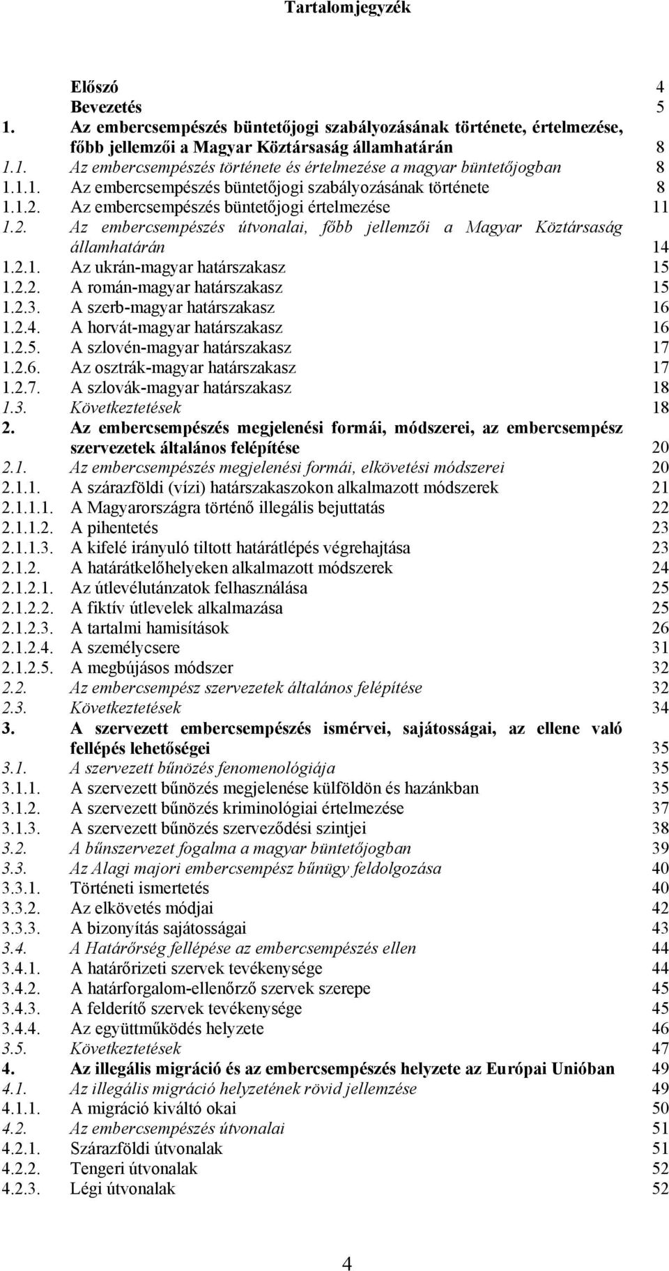 2.1. Az ukrán-magyar határszakasz 15 1.2.2. A román-magyar határszakasz 15 1.2.3. A szerb-magyar határszakasz 16 1.2.4. A horvát-magyar határszakasz 16 1.2.5. A szlovén-magyar határszakasz 17 1.2.6. Az osztrák-magyar határszakasz 17 1.