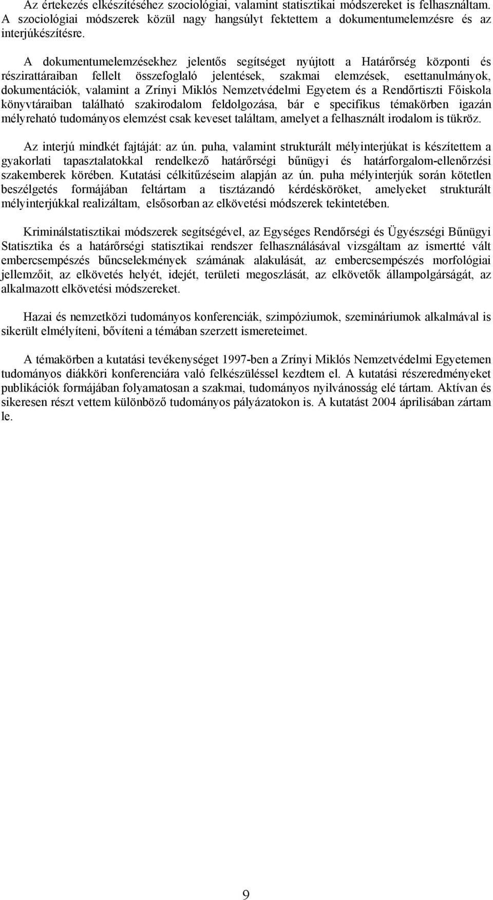 Miklós Nemzetvédelmi Egyetem és a Rendőrtiszti Főiskola könyvtáraiban található szakirodalom feldolgozása, bár e specifikus témakörben igazán mélyreható tudományos elemzést csak keveset találtam,