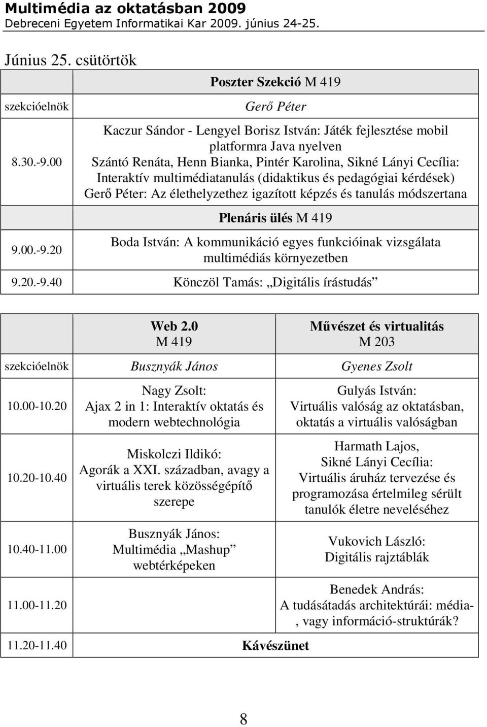 20 Poszter Szekció M 419 Gerı Péter Kaczur Sándor - Lengyel Borisz István: Játék fejlesztése mobil platformra Java nyelven Szántó Renáta, Henn Bianka, Pintér Karolina, Sikné Lányi Cecília: Interaktív