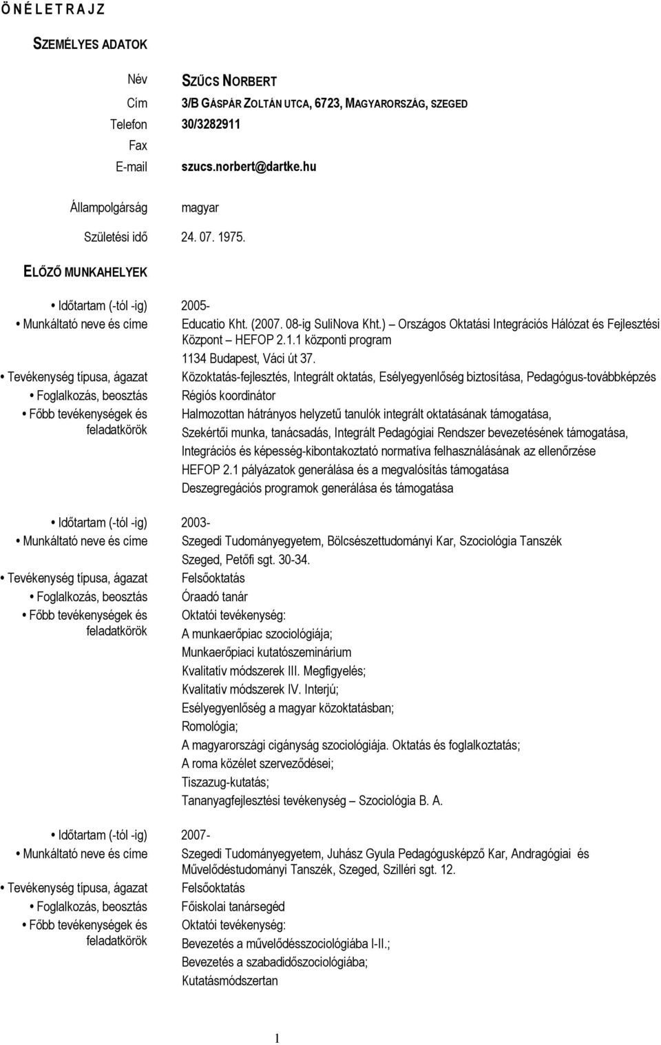 Tevékenység típusa, ágazat Közoktatás-fejlesztés, Integrált oktatás, Esélyegyenlőség biztosítása, Pedagógus-továbbképzés Foglalkozás, beosztás Régiós koordinátor Főbb tevékenységek és Halmozottan