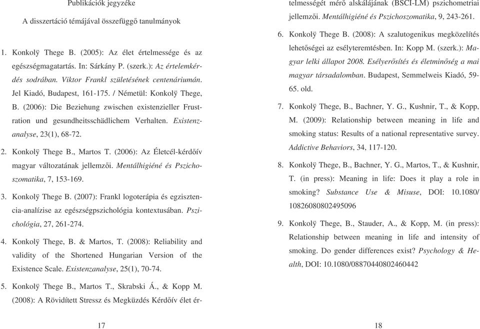 Existenzanalyse, 23(1), 68-72. 2. Konkolÿ Thege B., Martos T. (2006): Az Életcél-kérdőív magyar változatának jellemzői. Mentálhigiéné és Pszichoszomatika, 7, 153-169. 3. Konkolÿ Thege B. (2007): Frankl logoterápia és egzisztencia-analízise az egészségpszichológia kontextusában.