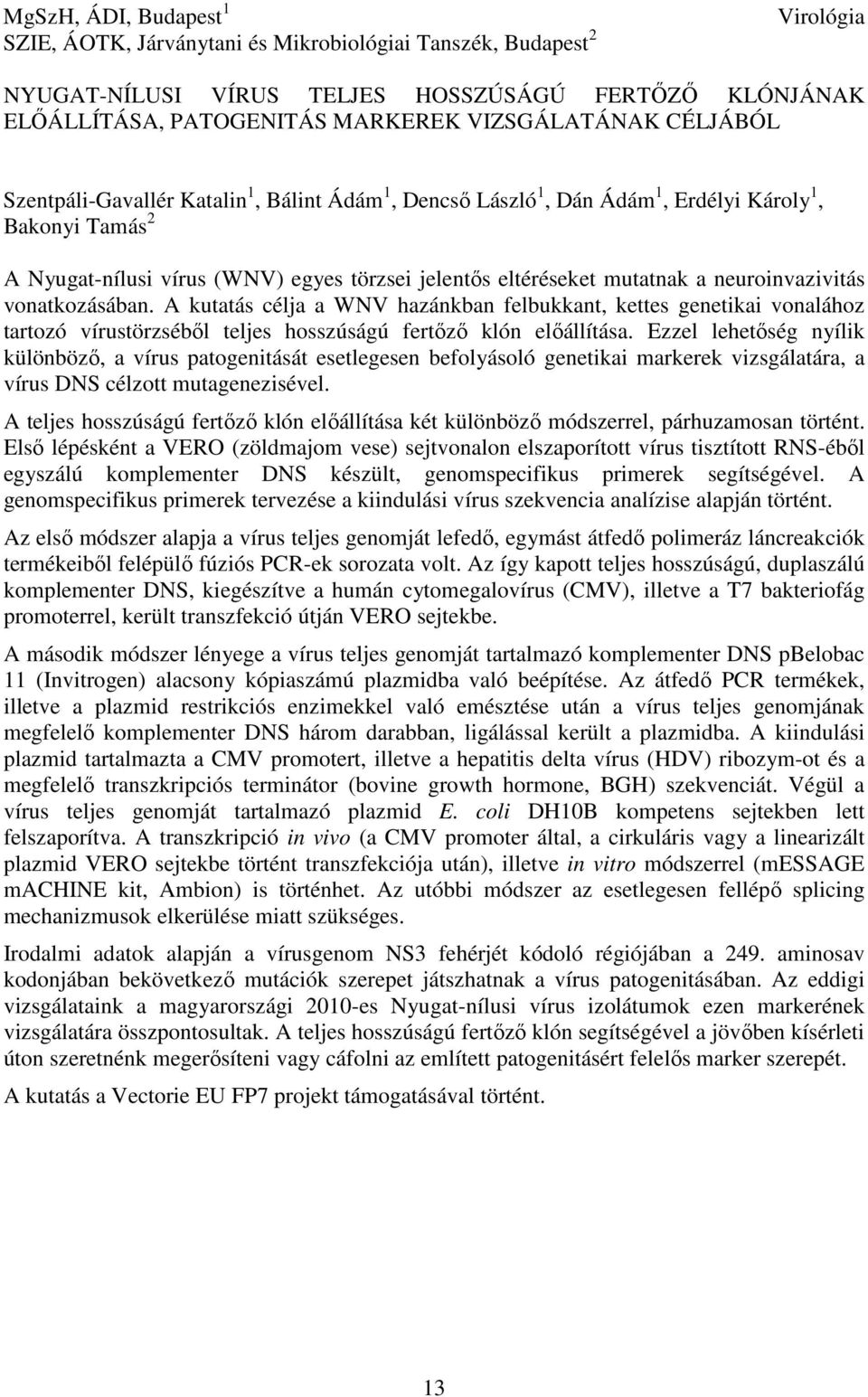 neuroinvazivitás vonatkozásában. A kutatás célja a WNV hazánkban felbukkant, kettes genetikai vonalához tartozó vírustörzséből teljes hosszúságú fertőző klón előállítása.