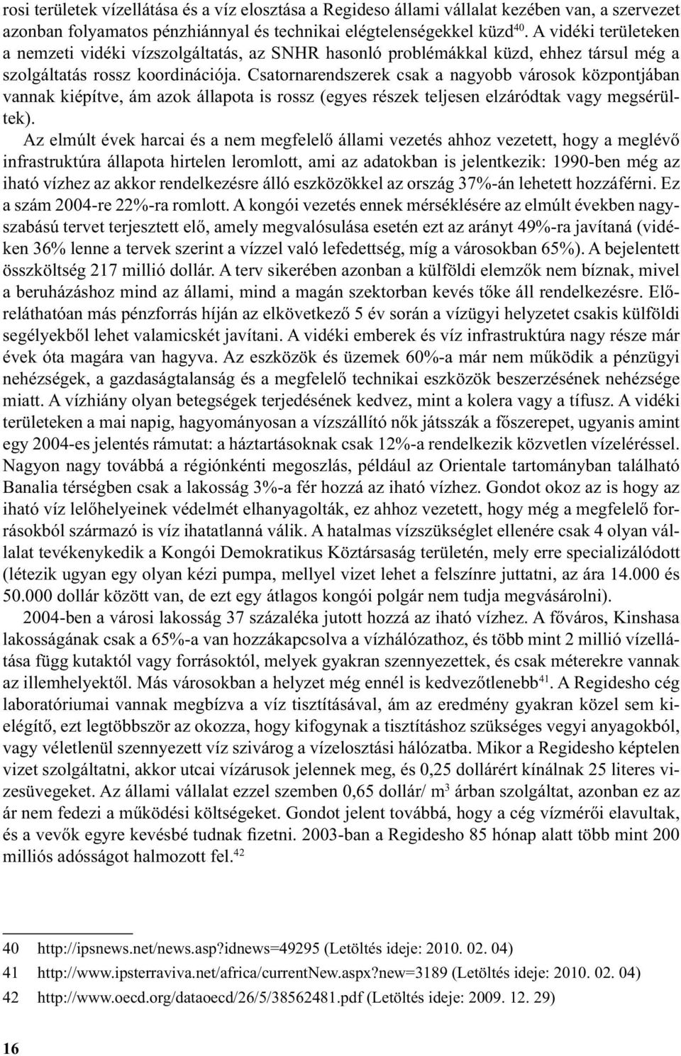 Csatornarendszerek csak a nagyobb városok központjában vannak kiépítve, ám azok állapota is rossz (egyes részek teljesen elzáródtak vagy megsérültek).