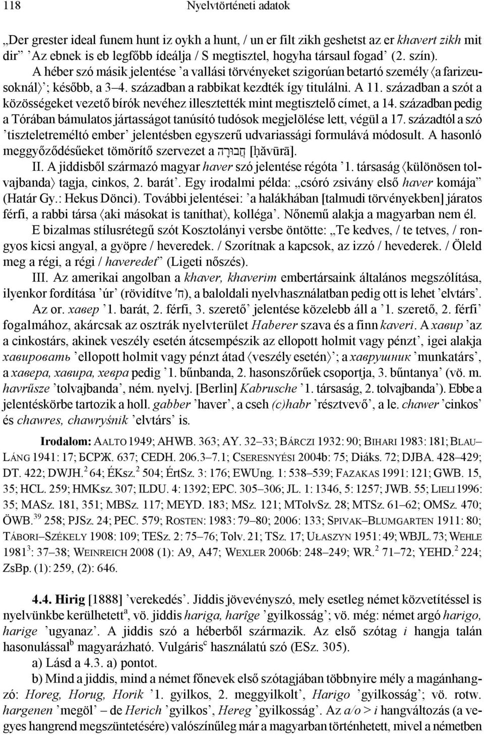 században a szót a közösségeket vezető bírók nevéhez illesztették mint megtisztelő címet, a 14. században pedig a Tórában bámulatos jártasságot tanúsító tudósok megjelölése lett, végül a 17.