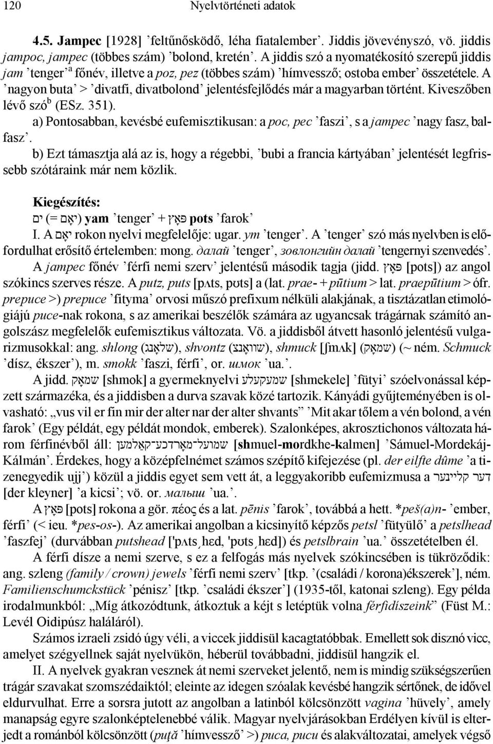 A nagyon buta > divatfi, divatbolond jelentésfejlődés már a magyarban történt. Kiveszőben lévő szó b (ESz. 351).