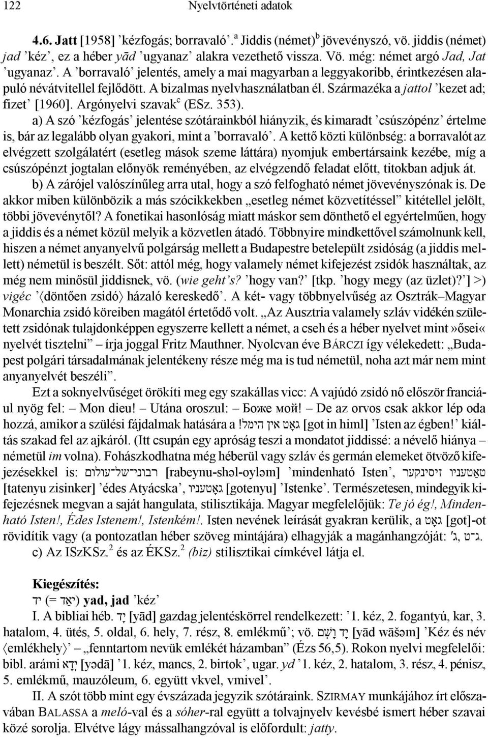 Származéka a jattol kezet ad; fizet [1960]. Argónyelvi szavak c (ESz. 353).