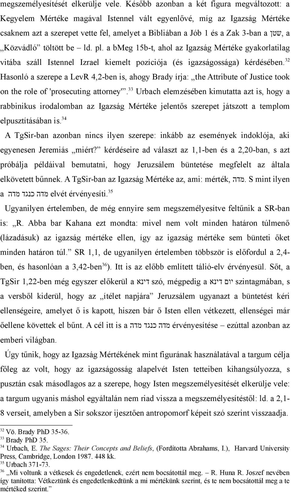 a Közvádló töltött be ld. pl. a bmeg 15b-t, ahol az Igazság Mértéke gyakorlatilag vitába száll Istennel Izrael kiemelt pozíciója (és igazságossága) kérdésében.