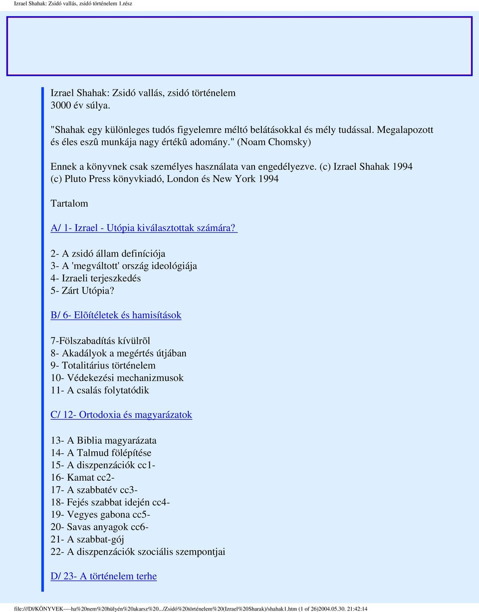 (c) Izrael Shahak 1994 (c) Pluto Press könyvkiadó, London és New York 1994 Tartalom A/ 1- Izrael - Utópia kiválasztottak számára?