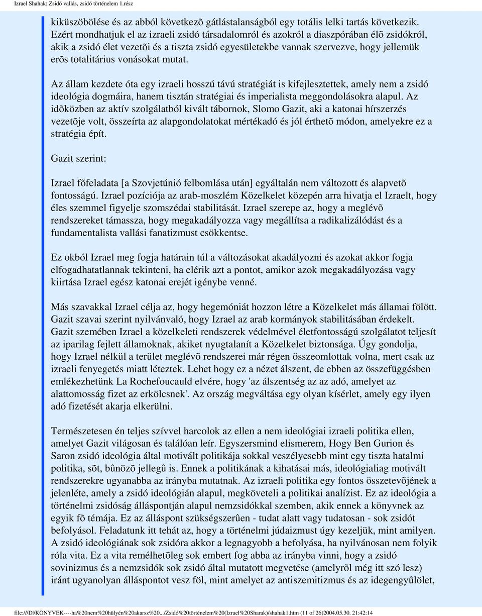 vonásokat mutat. Az állam kezdete óta egy izraeli hosszú távú stratégiát is kifejlesztettek, amely nem a zsidó ideológia dogmáira, hanem tisztán stratégiai és imperialista meggondolásokra alapul.