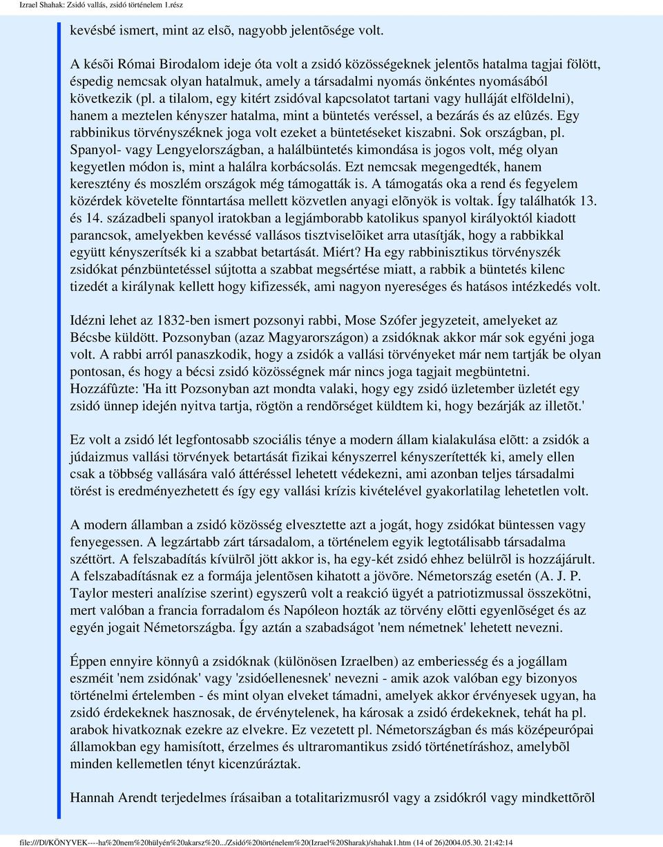 a tilalom, egy kitért zsidóval kapcsolatot tartani vagy hulláját elföldelni), hanem a meztelen kényszer hatalma, mint a büntetés veréssel, a bezárás és az elûzés.