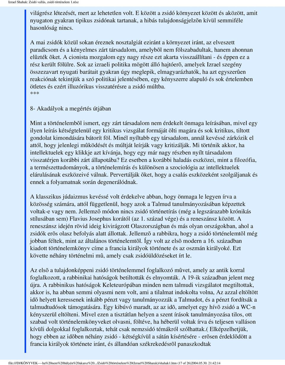 A mai zsidók közül sokan éreznek nosztalgiát eziránt a környezet iránt, az elveszett paradicsom és a kényelmes zárt társadalom, amelybõl nem fölszabadultak, hanem ahonnan elûzték õket.