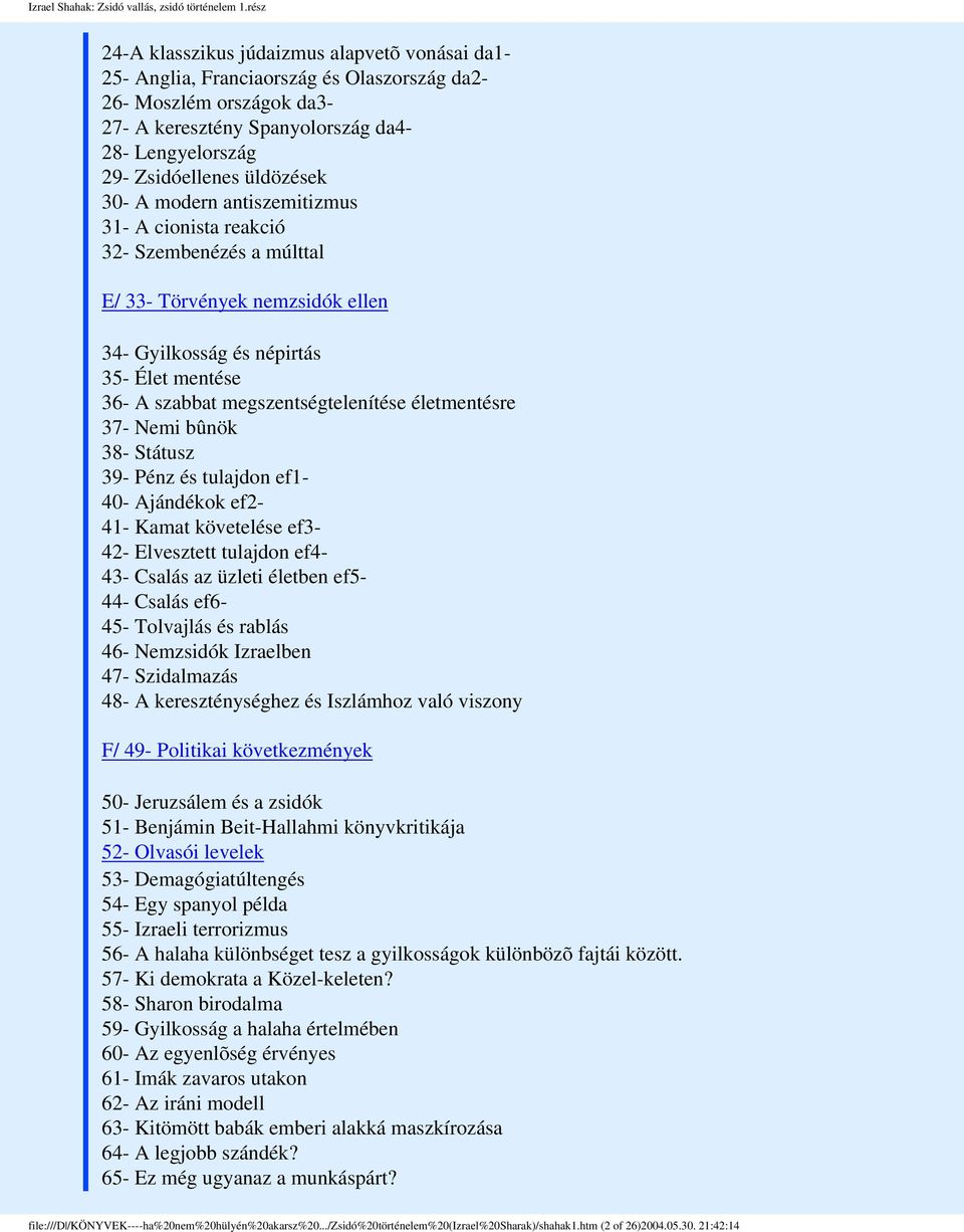 üldözések 30- A modern antiszemitizmus 31- A cionista reakció 32- Szembenézés a múlttal E/ 33- Törvények nemzsidók ellen 34- Gyilkosság és népirtás 35- Élet mentése 36- A szabbat