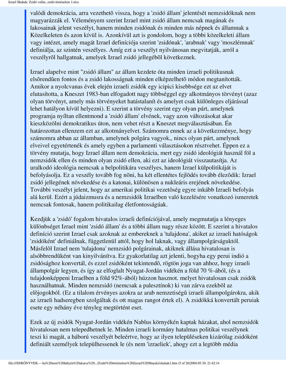 Azonkívül azt is gondolom, hogy a többi közelkeleti állam vagy intézet, amely magát Izrael definíciója szerint 'zsidónak', 'arabnak' vagy 'moszlémnak' definiálja, az szintén veszélyes.