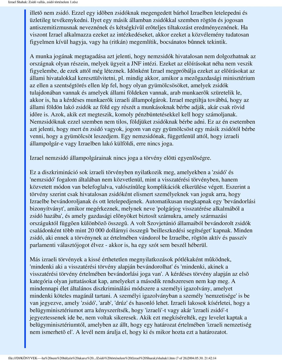 Ha viszont Izrael alkalmazza ezeket az intézkedéseket, akkor ezeket a közvélemény tudatosan figyelmen kívül hagyja, vagy ha (ritkán) megemlítik, bocsánatos bûnnek tekintik.