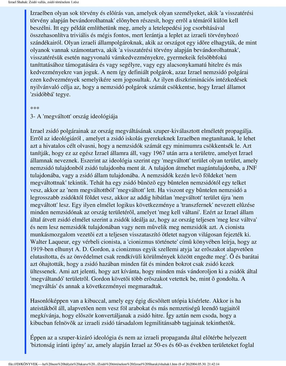 Itt egy példát említhetünk meg, amely a letelepedési jog csorbításával összehasonlítva triviális és mégis fontos, mert lerántja a leplet az izraeli törvényhozó szándékairól.