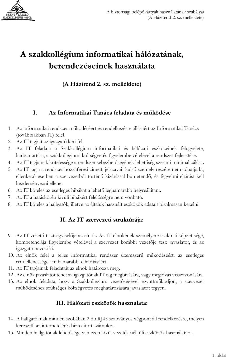 Az IT feladata a Szakkollégium informatikai és hálózati eszközeinek felügyelete, karbantartása, a szakkollégiumi költségvetés figyelembe vételével a rendszer fejlesztése. 4.