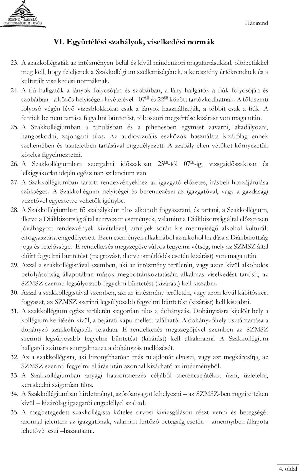 viselkedési normáknak. 24. A fiú hallgatók a lányok folyosóján és szobáiban, a lány hallgatók a fiúk folyosóján és szobáiban - a közös helyiségek kivételével - 07 00 és 22 00 között tartózkodhatnak.