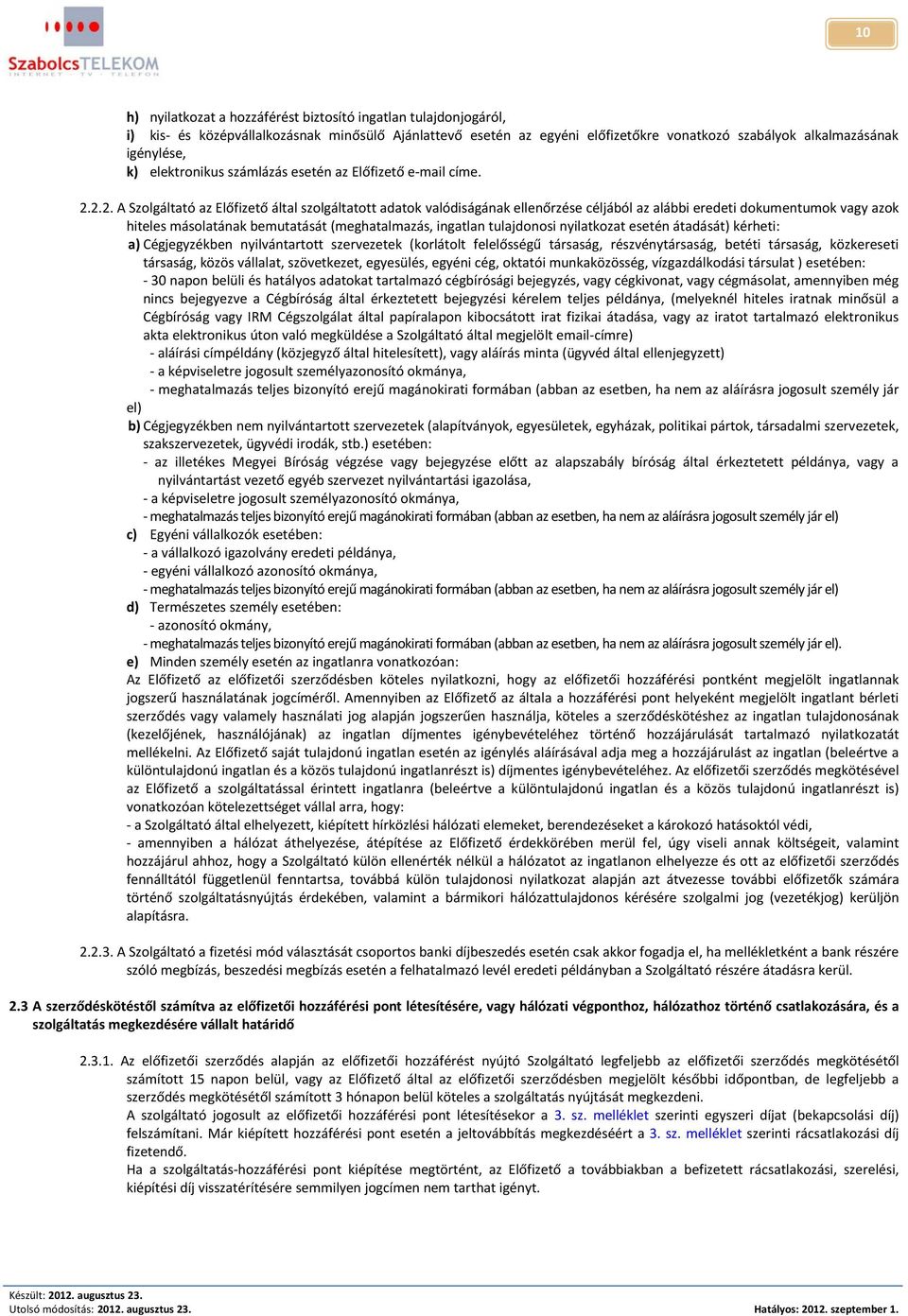 2.2. A Szolgáltató az Előfizető által szolgáltatott adatok valódiságának ellenőrzése céljából az alábbi eredeti dokumentumok vagy azok hiteles másolatának bemutatását (meghatalmazás, ingatlan