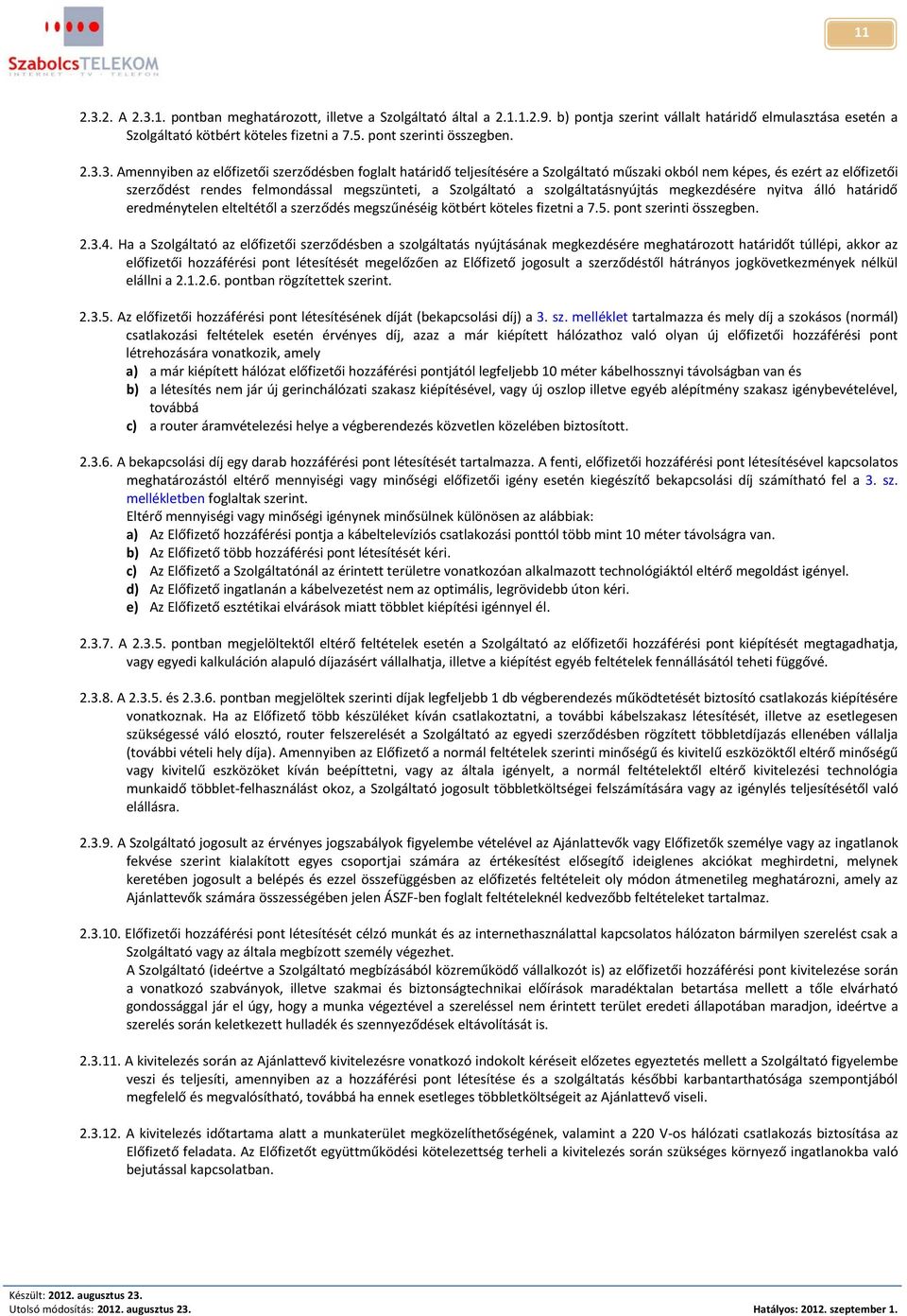 3. Amennyiben az előfizetői szerződésben foglalt határidő teljesítésére a Szolgáltató műszaki okból nem képes, és ezért az előfizetői szerződést rendes felmondással megszünteti, a Szolgáltató a