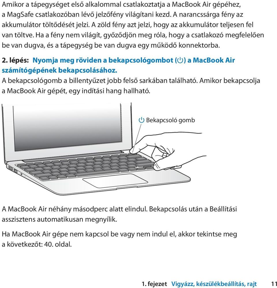 Ha a fény nem világít, győződjön meg róla, hogy a csatlakozó megfelelően be van dugva, és a tápegység be van dugva egy működő konnektorba. 2.