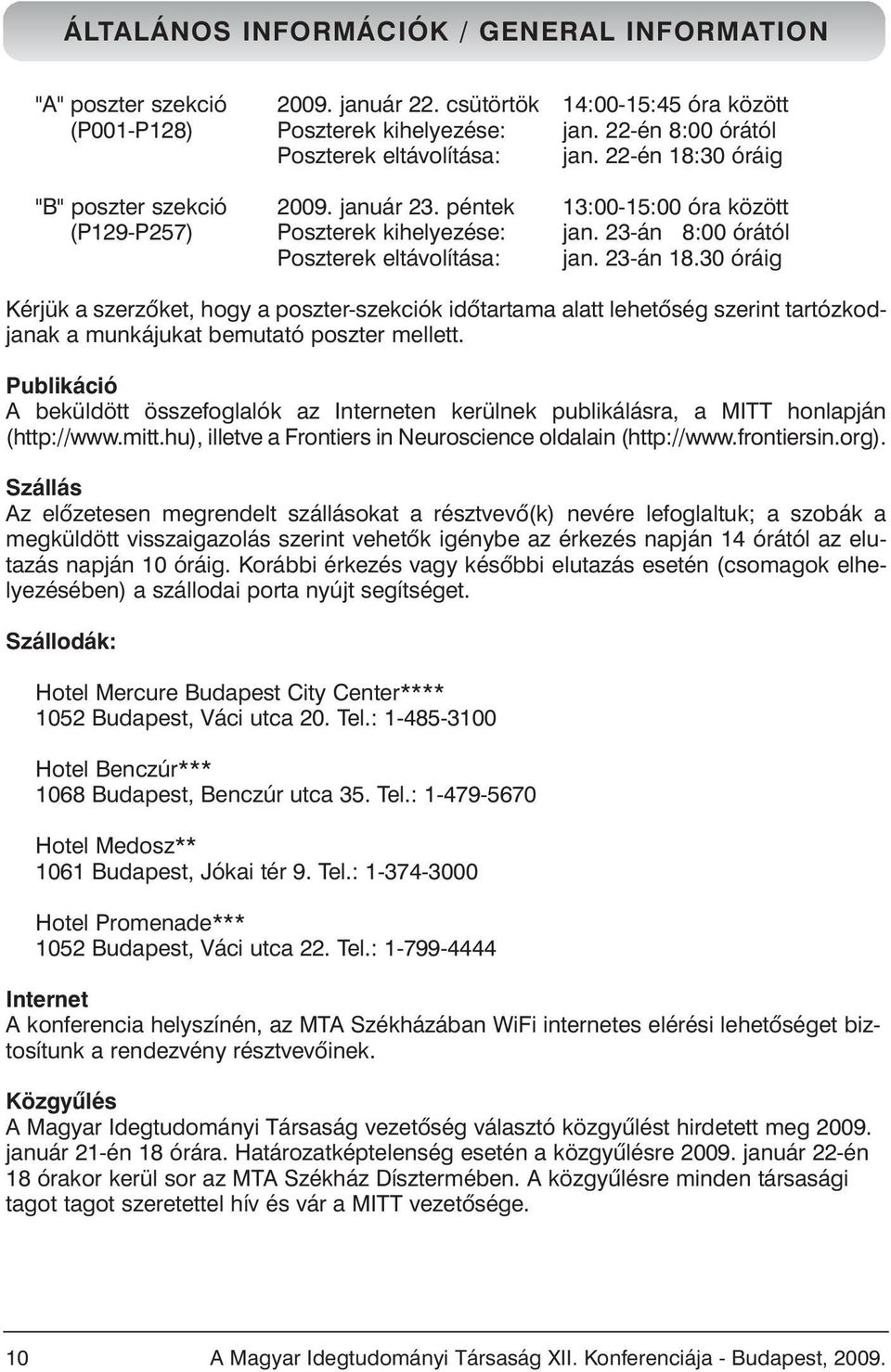 30 óráig Kérjük a szerzõket, hogy a poszter-szekciók idõtartama alatt lehetõség szerint tartózkodjanak a munkájukat bemutató poszter mellett.