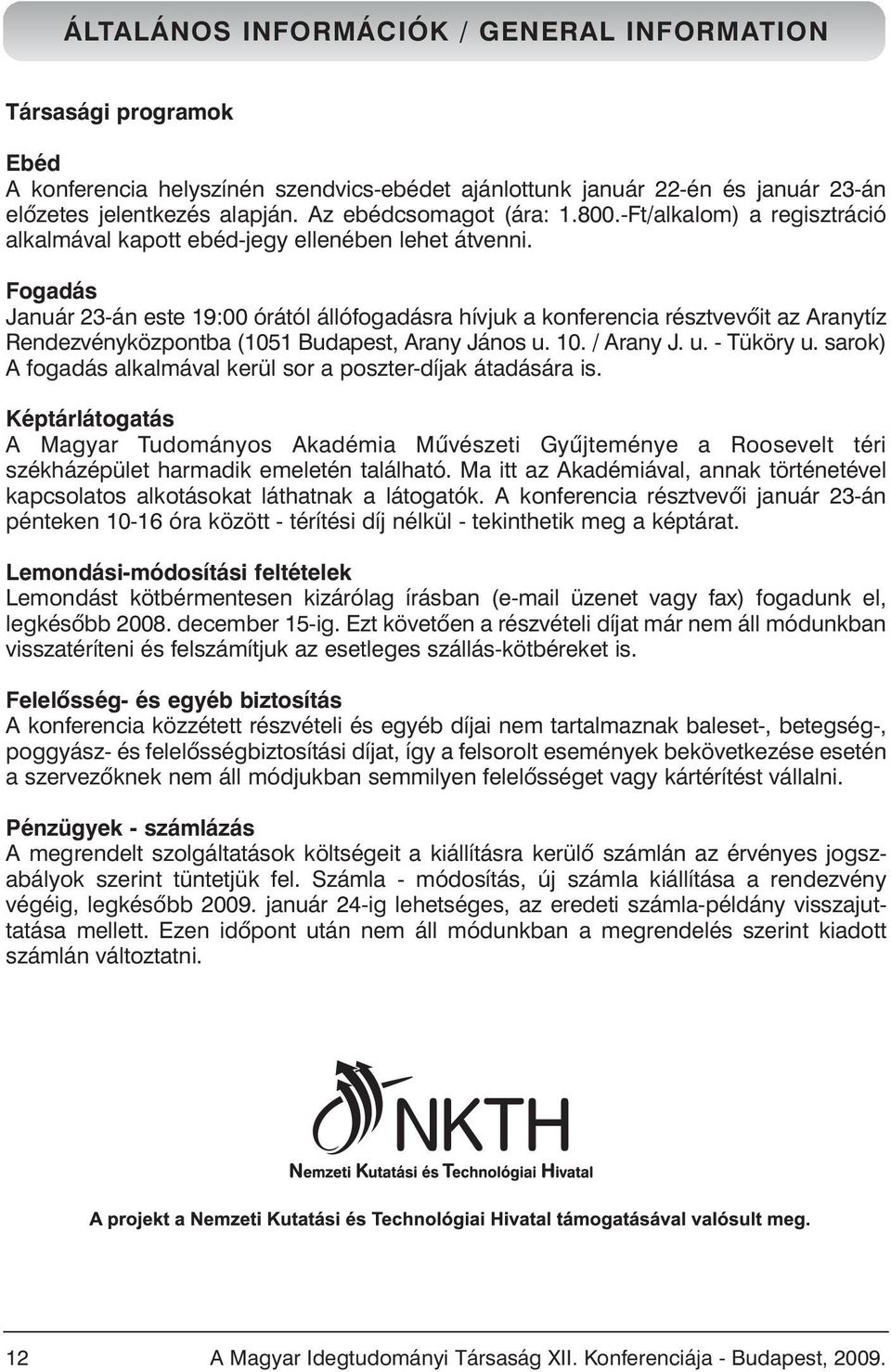Fogadás Január 23-án este 19:00 órától állófogadásra hívjuk a konferencia résztvevõit az Aranytíz Rendezvényközpontba (1051 Budapest, Arany János u. 10. / Arany J. u. - Tüköry u.