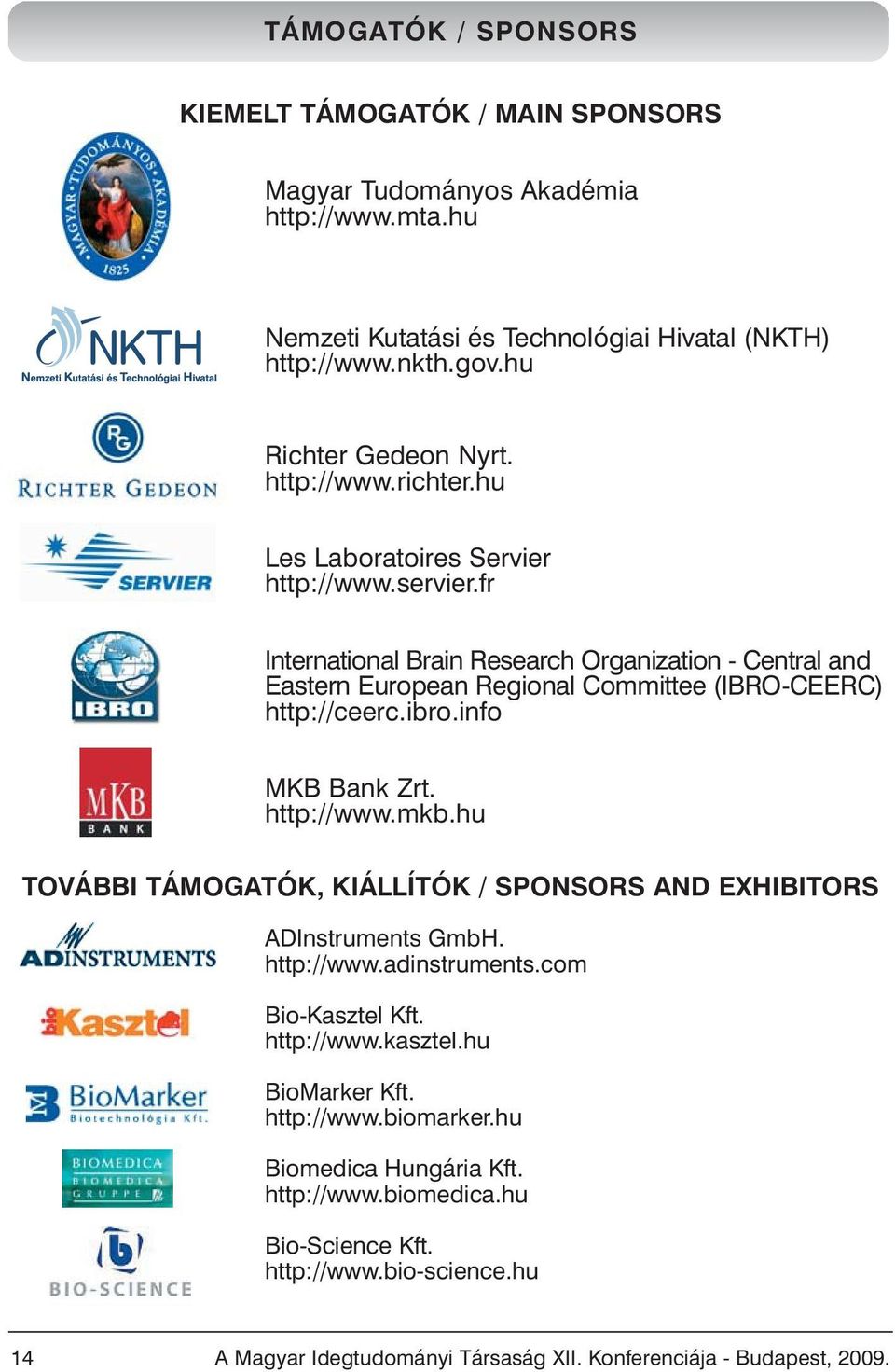 info MKB Bank Zrt. http://www.mkb.hu TOVÁBBI TÁMOGATÓK, KIÁLLÍTÓK / SPONSORS AND EXHIBITORS ADInstruments GmbH. http://www.adinstruments.com Bio-Kasztel Kft. http://www.kasztel.