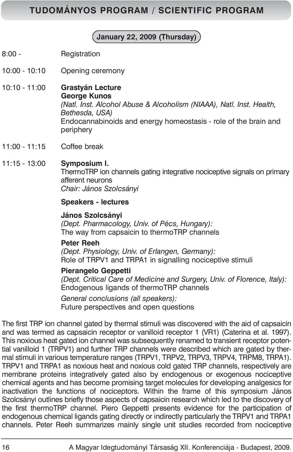 ThermoTRP ion channels gating integrative nociceptive signals on primary afferent neurons Chair: János Szolcsányi Speakers - lectures János Szolcsányi (Dept. Pharmacology, Univ.