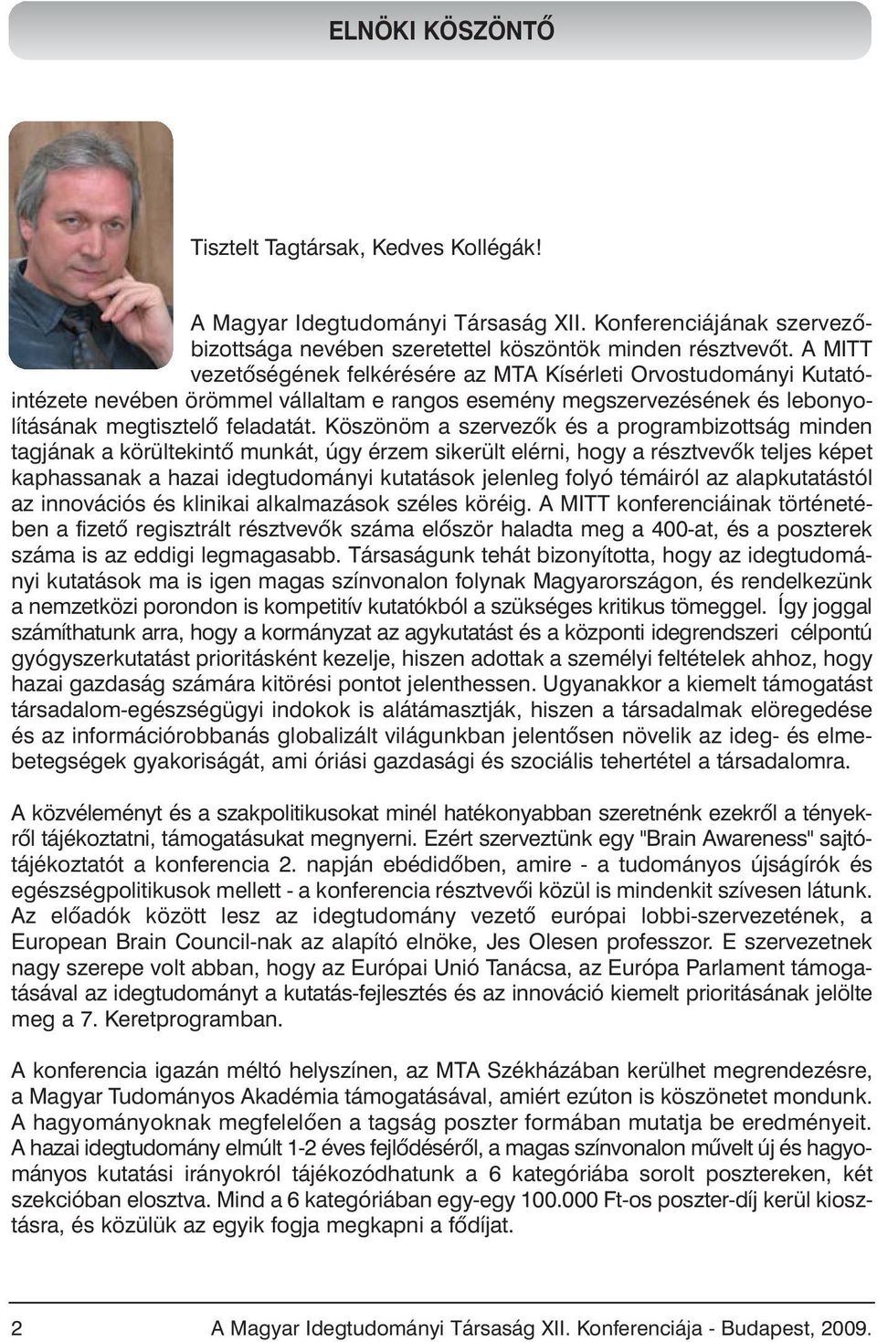 A MITT vezetõségének felkérésére az MTA Kísérleti Orvostudományi Kutatóintézete nevében örömmel vállaltam e rangos esemény megszervezésének és lebonyolításának megtisztelõ feladatát.