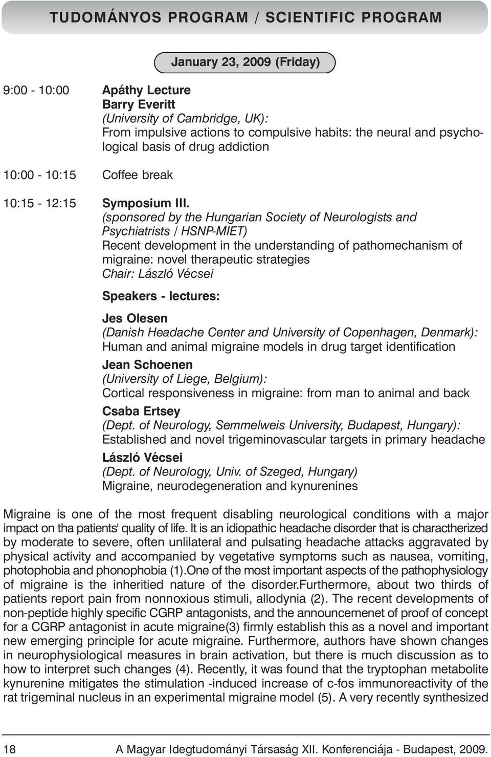 (sponsored by the Hungarian Society of Neurologists and Psychiatrists / HSNP-MIET) Recent development in the understanding of pathomechanism of migraine: novel therapeutic strategies Chair: László