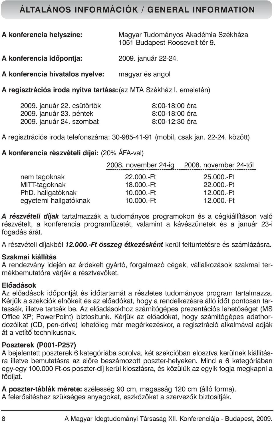 péntek 8:00-18:00 óra 2009. január 24. szombat 8:00-12:30 óra A regisztrációs iroda telefonszáma: 30-985-41-91 (mobil, csak jan. 22-24. között) A konferencia részvételi díjai: (20% ÁFA-val) 2008.