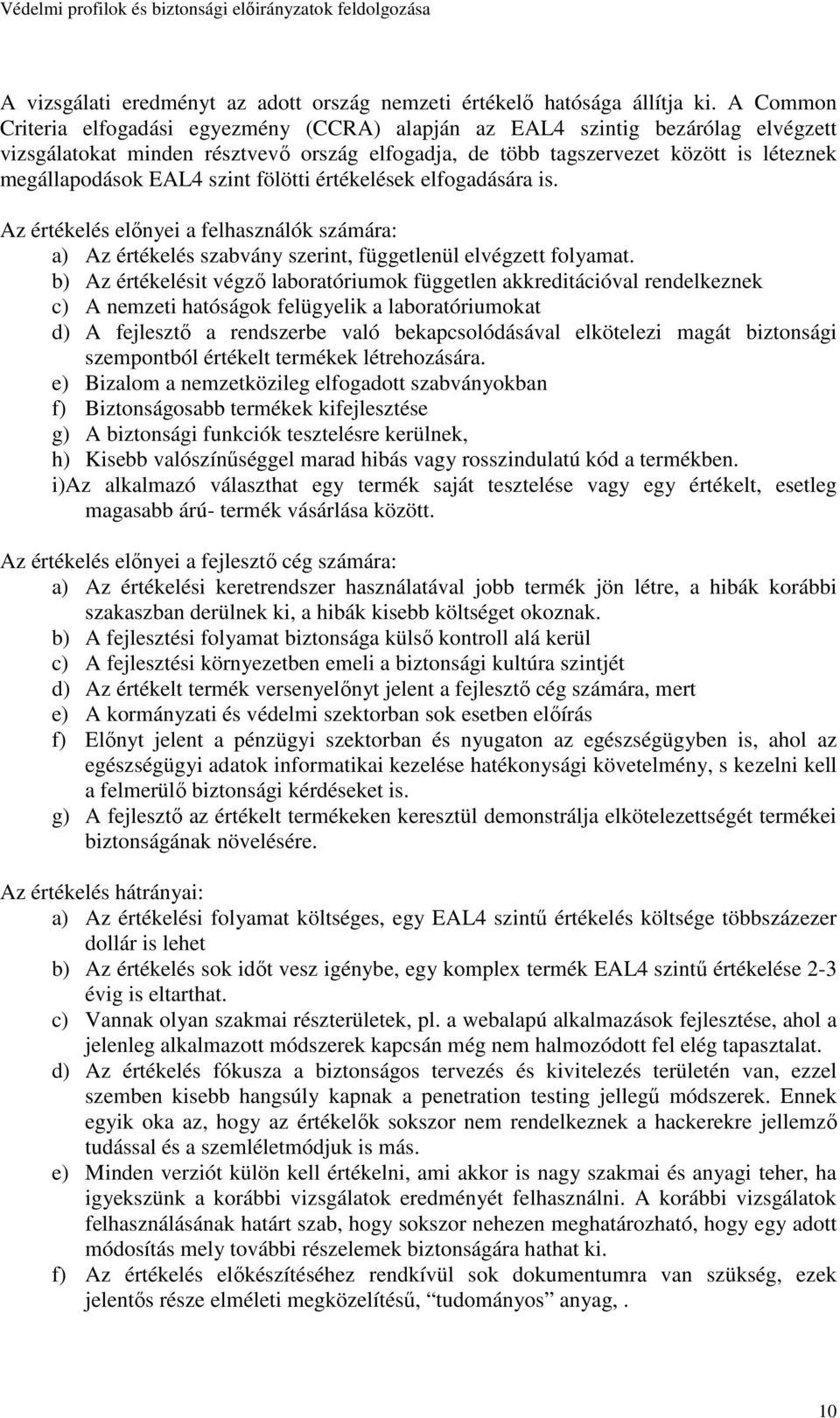 szint fölötti értékelések elfogadására is. Az értékelés elınyei a felhasználók számára: a) Az értékelés szabvány szerint, függetlenül elvégzett folyamat.