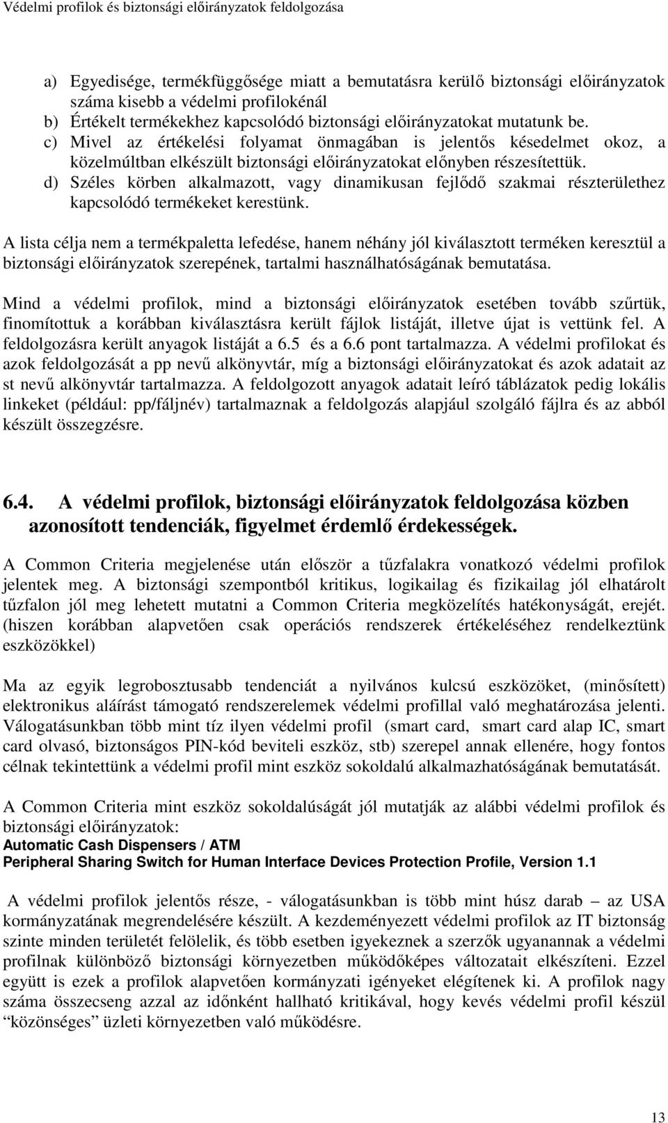 d) Széles körben alkalmazott, vagy dinamikusan fejlıdı szakmai részterülethez kapcsolódó termékeket kerestünk.