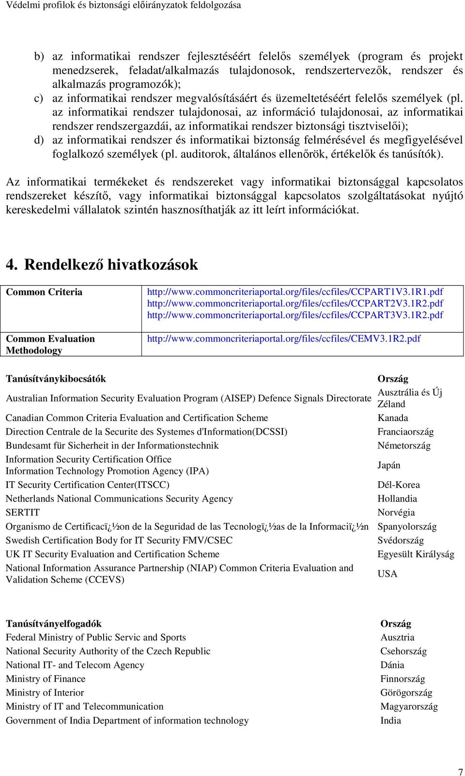 az informatikai rendszer tulajdonosai, az információ tulajdonosai, az informatikai rendszer rendszergazdái, az informatikai rendszer biztonsági tisztviselıi); d) az informatikai rendszer és