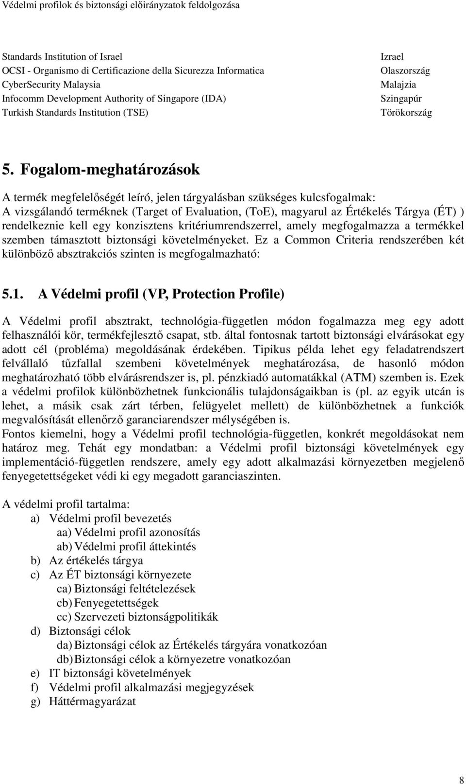 Fogalom-meghatározások A termék megfelelıségét leíró, jelen tárgyalásban szükséges kulcsfogalmak: A vizsgálandó terméknek (Target of Evaluation, (ToE), magyarul az Értékelés Tárgya (ÉT) )
