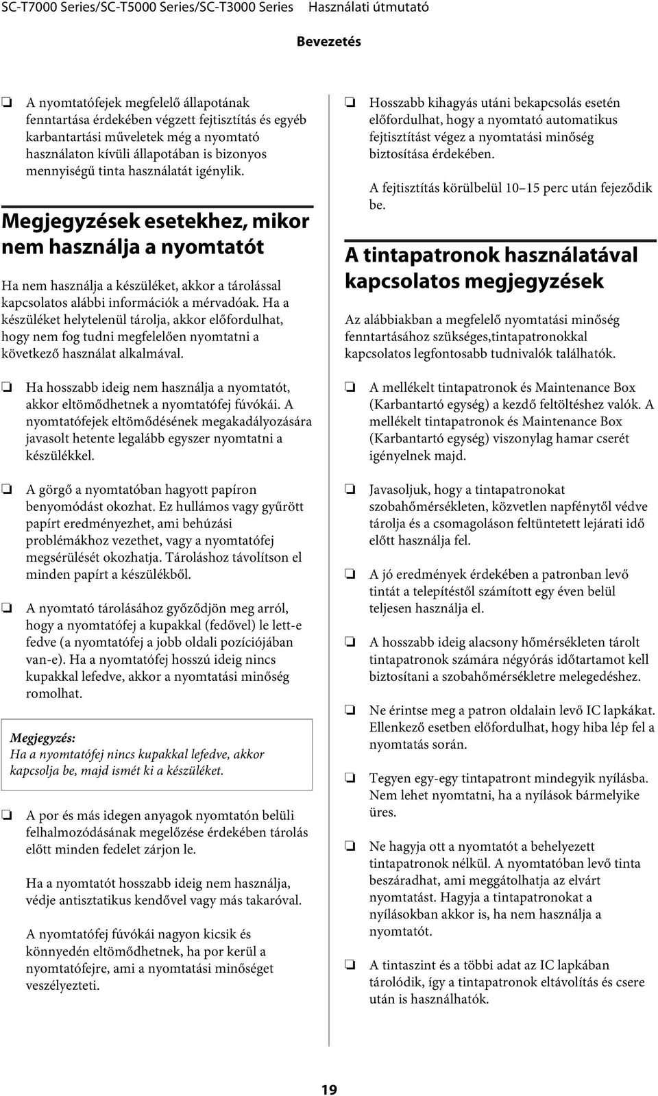 Ha a készüléket helytelenül tárolja, akkor előfordulhat, hogy nem fog tudni megfelelően nyomtatni a következő használat alkalmával.