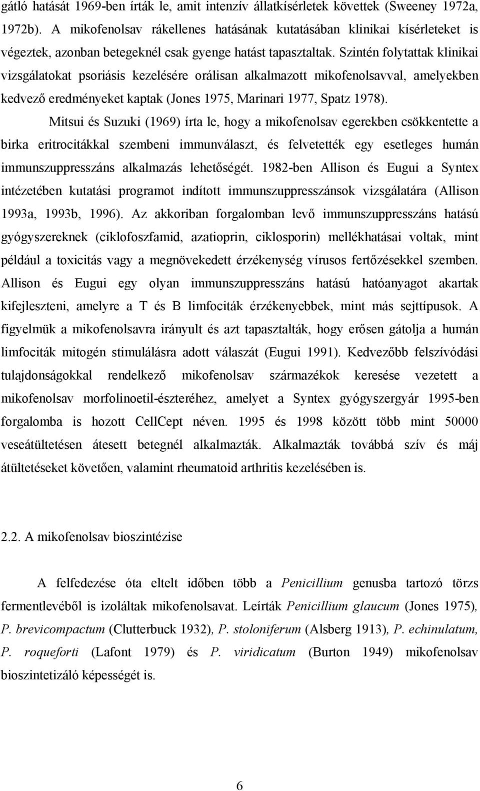 Szintén folytattak klinikai vizsgálatokat psoriásis kezelésére orálisan alkalmazott mikofenolsavval, amelyekben kedvező eredményeket kaptak (Jones 1975, Marinari 1977, Spatz 1978).