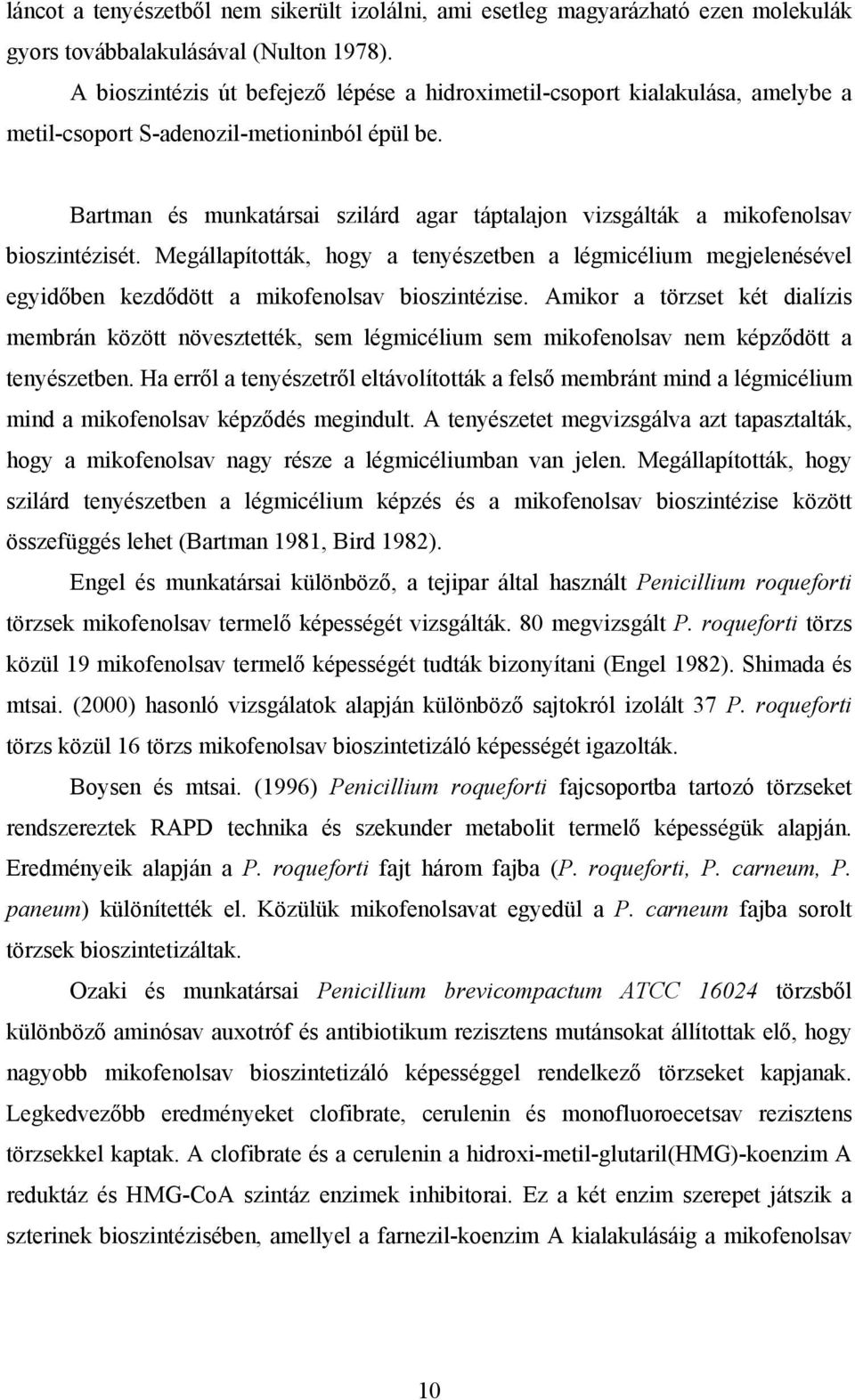 Bartman és munkatársai szilárd agar táptalajon vizsgálták a mikofenolsav bioszintézisét.