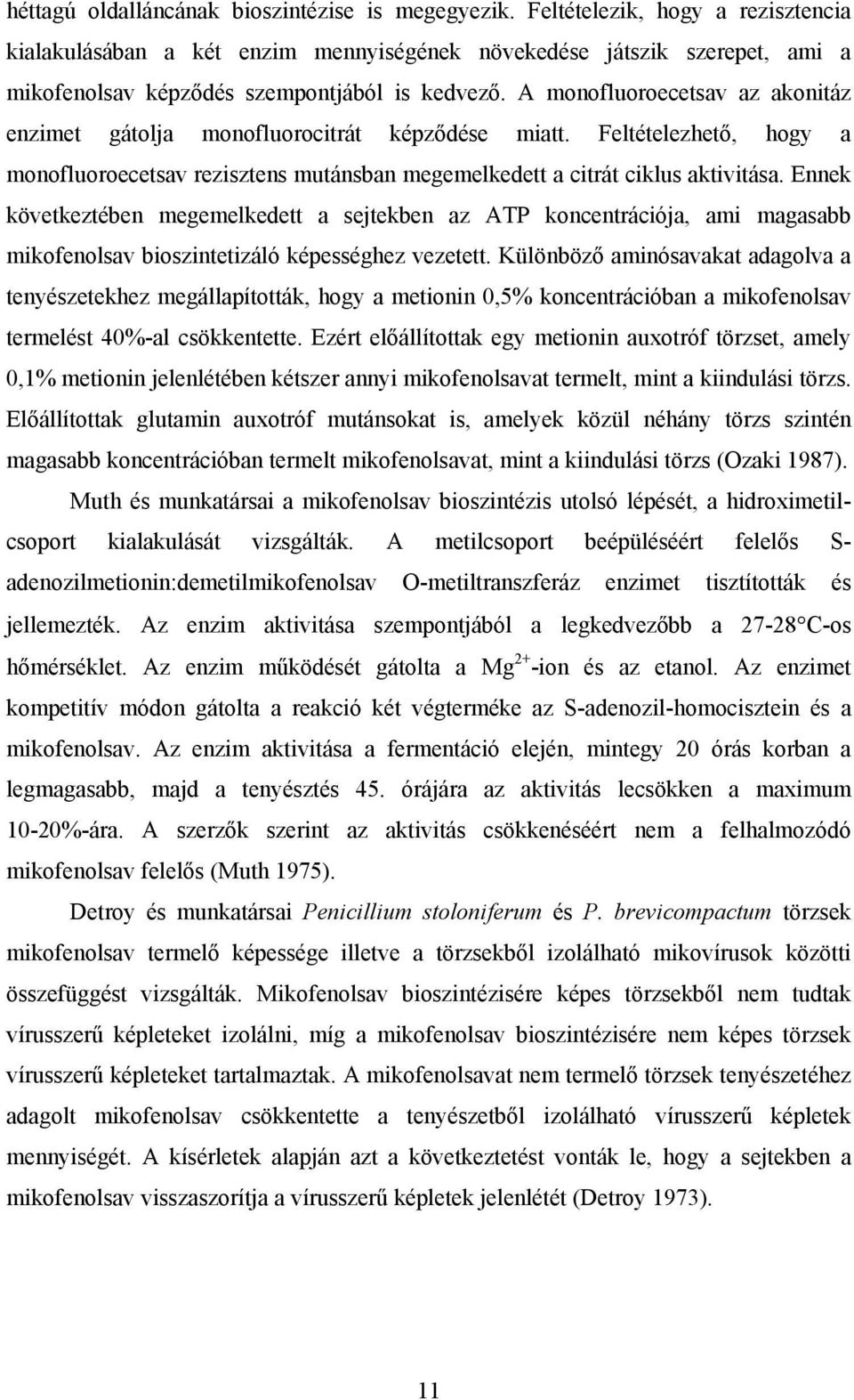 A monofluoroecetsav az akonitáz enzimet gátolja monofluorocitrát képződése miatt. Feltételezhető, hogy a monofluoroecetsav rezisztens mutánsban megemelkedett a citrát ciklus aktivitása.