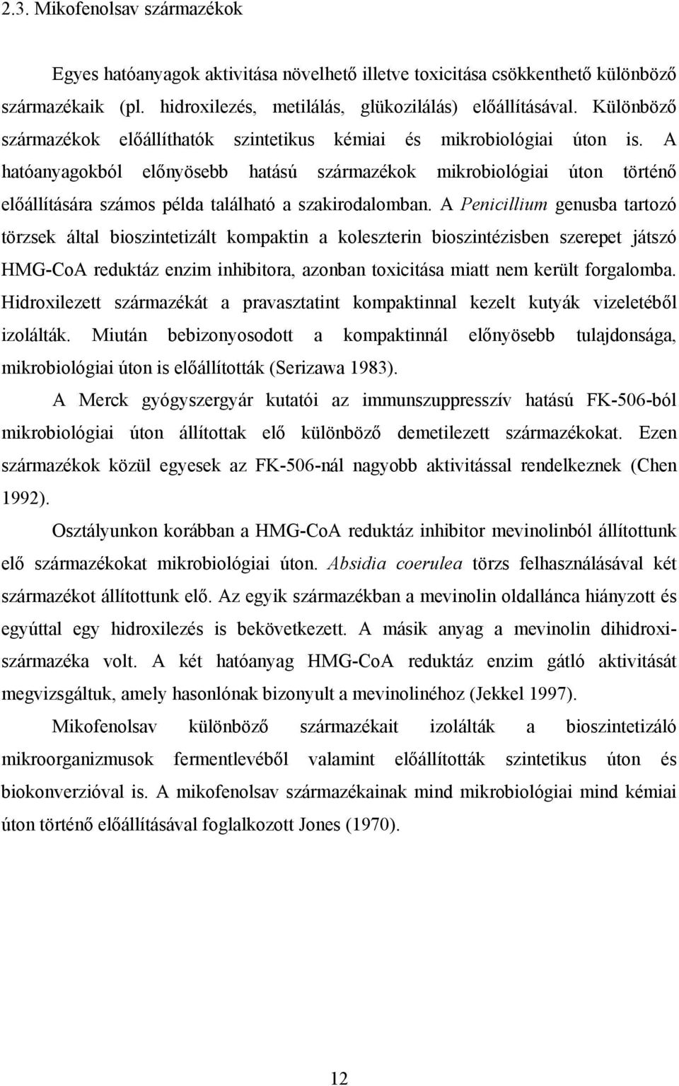 A hatóanyagokból előnyösebb hatású származékok mikrobiológiai úton történő előállítására számos példa található a szakirodalomban.